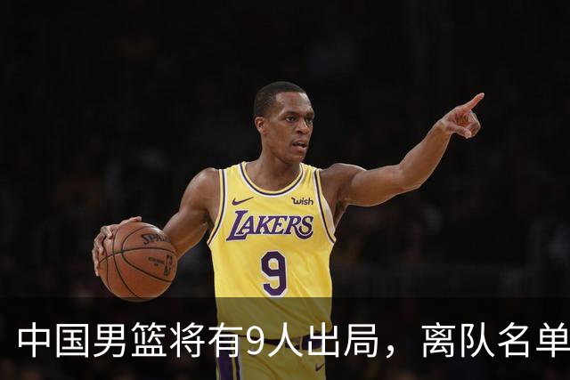 中国男篮将有9人出局，离队名单呼之欲出：北京、广东各1人