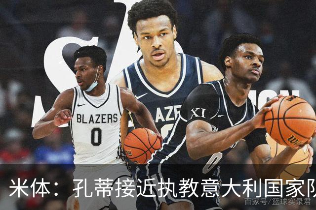 米体：孔蒂接近执教意大利国家队，将签4年合同冲击下届世界杯